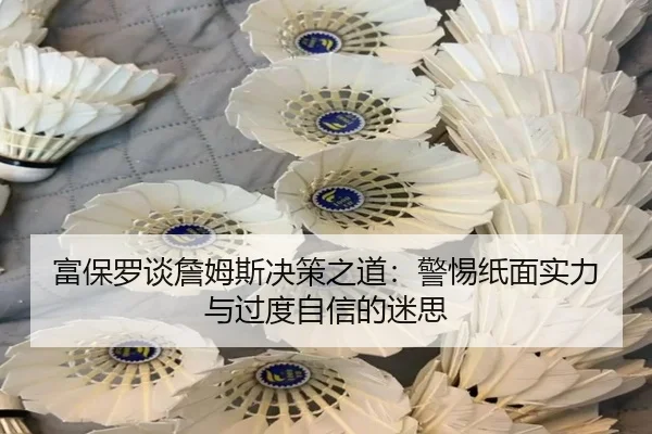 富保罗谈詹姆斯决策之道：警惕纸面实力与过度自信的迷思